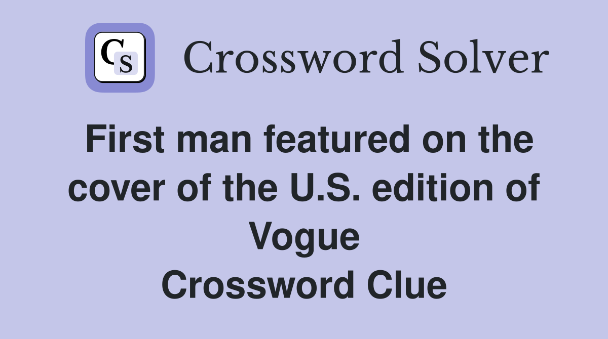 First man featured on the cover of the U.S. edition of Vogue Crossword Clue