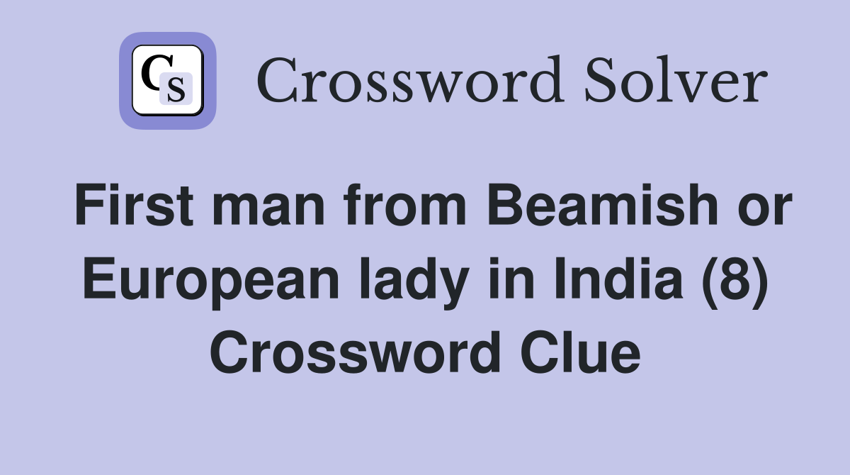 First man from Beamish or European lady in India (8) Crossword Clue