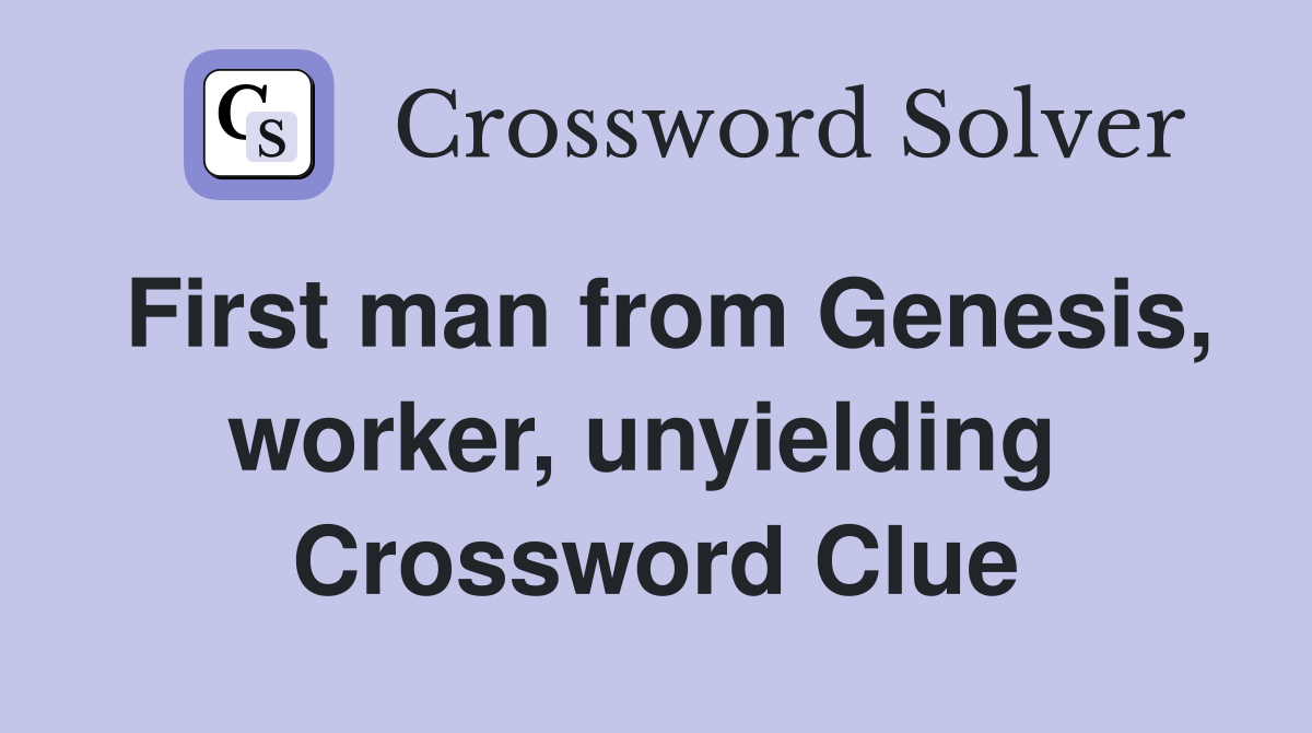 First man from Genesis, worker, unyielding  Crossword Clue