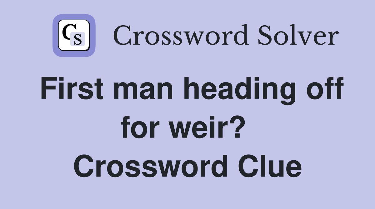 First man heading off for weir?  Crossword Clue