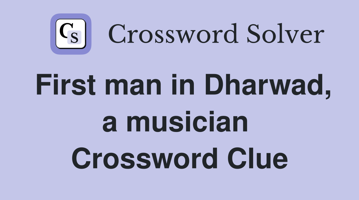 First man in Dharwad, a musician  Crossword Clue