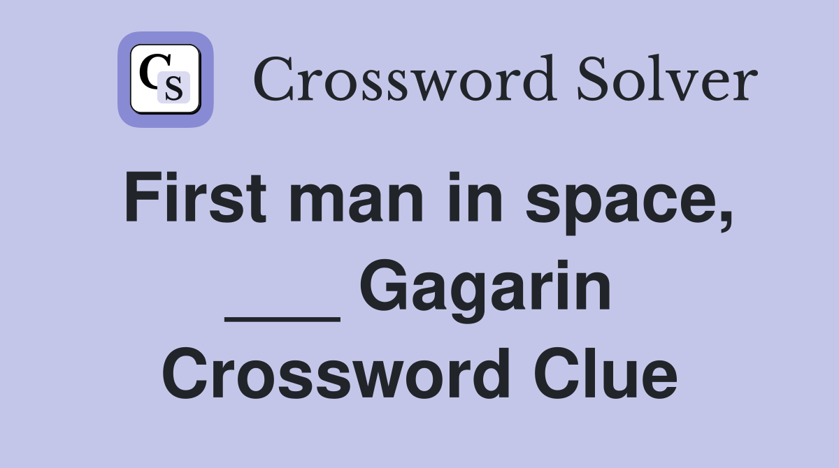First man in space, ___ Gagarin Crossword Clue