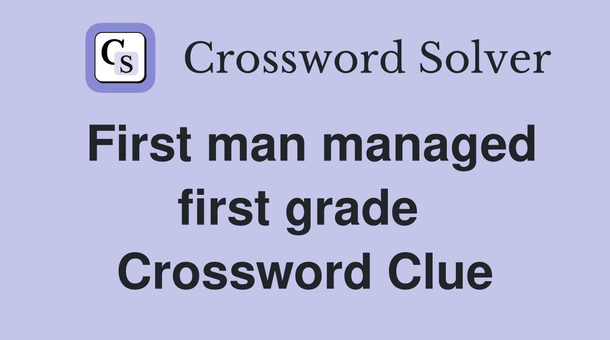 First man managed first grade  Crossword Clue