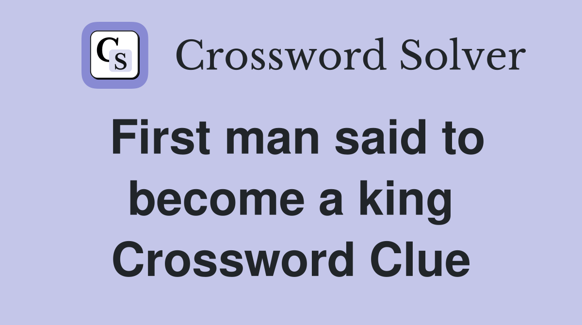 First man said to become a king Crossword Clue