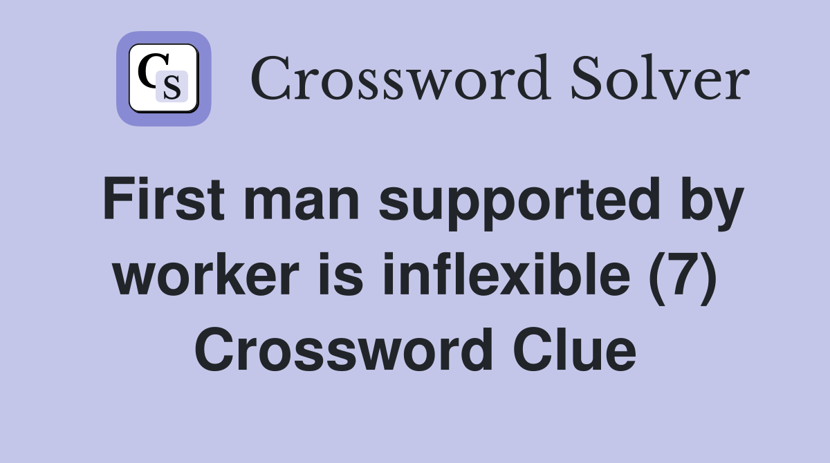 First man supported by worker is inflexible (7) Crossword Clue