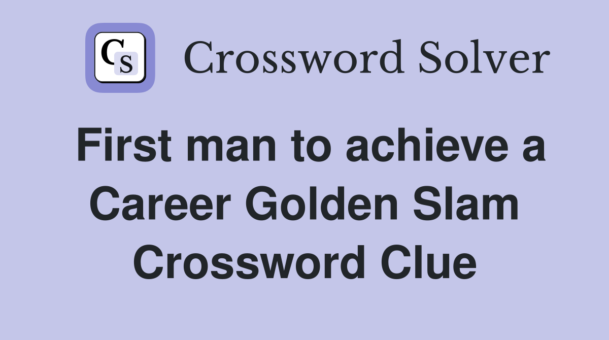 First man to achieve a Career Golden Slam Crossword Clue