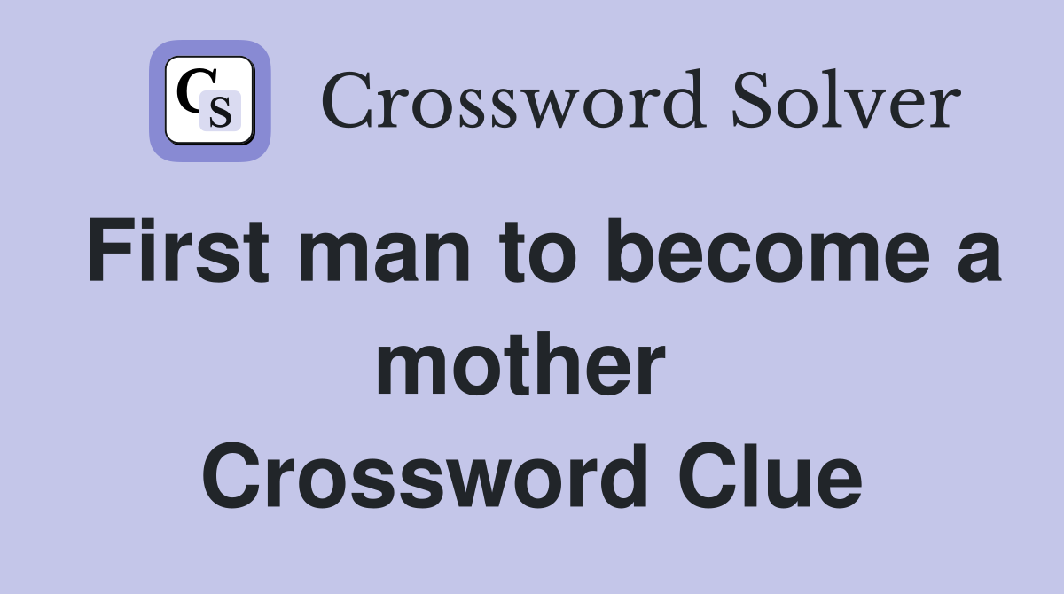 First man to become a mother  Crossword Clue