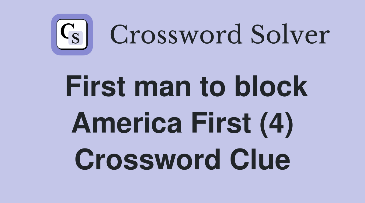 First man to block America First (4) Crossword Clue