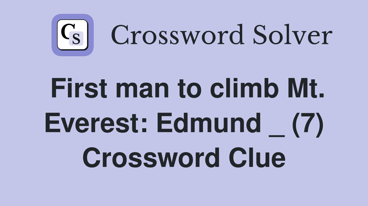First man to climb Mt. Everest: Edmund _ (7) Crossword Clue