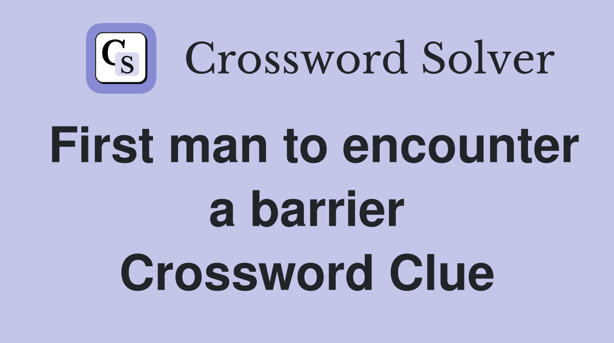 First man to encounter a barrier Crossword Clue