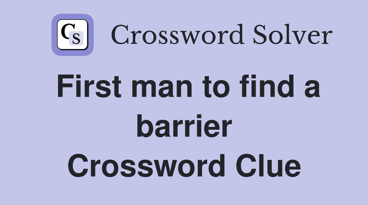 First man to find a barrier Crossword Clue
