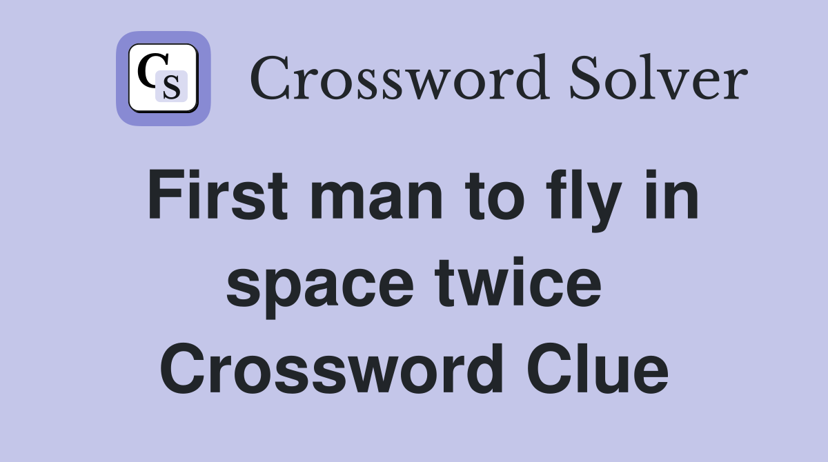 First man to fly in space twice Crossword Clue