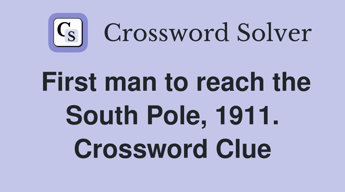 First man to reach the South Pole, 1911. Crossword Clue