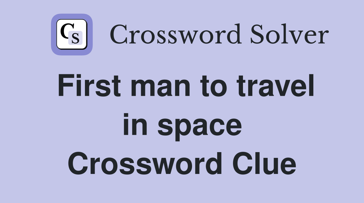 First man to travel in space Crossword Clue