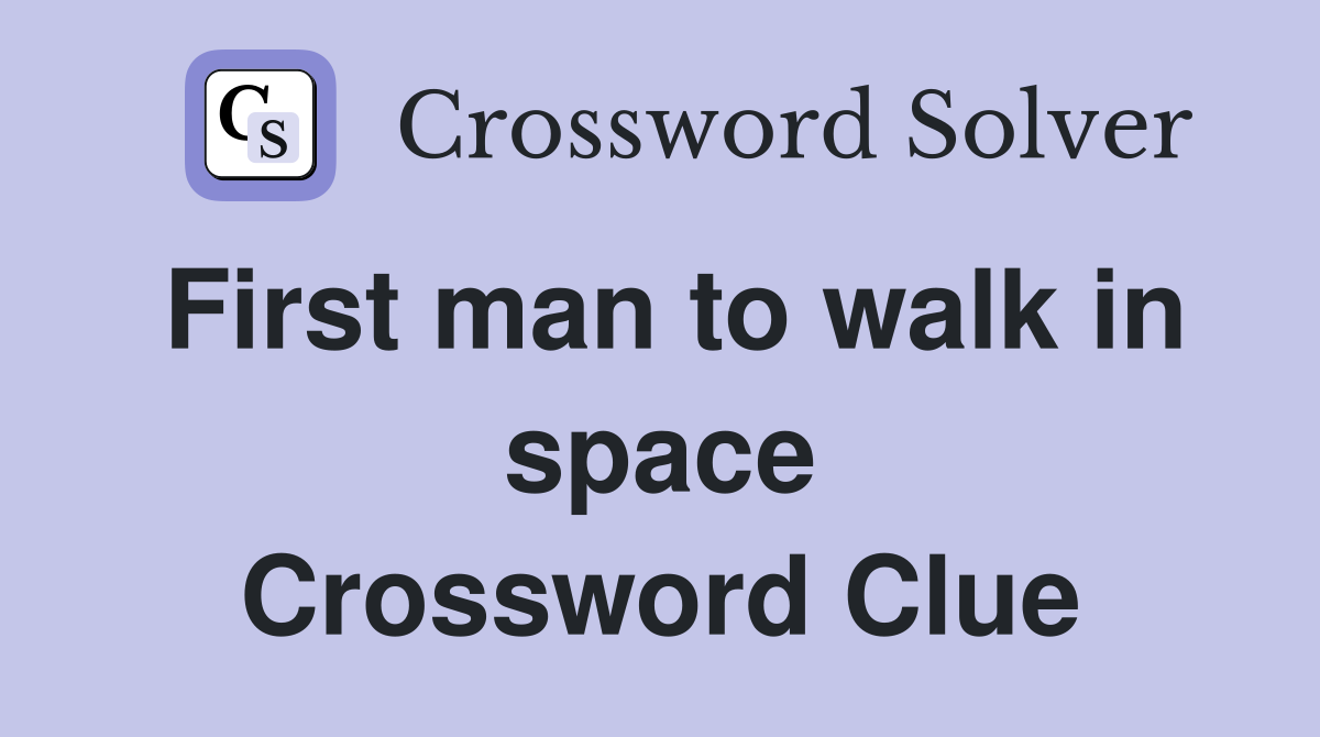 First man to walk in space Crossword Clue