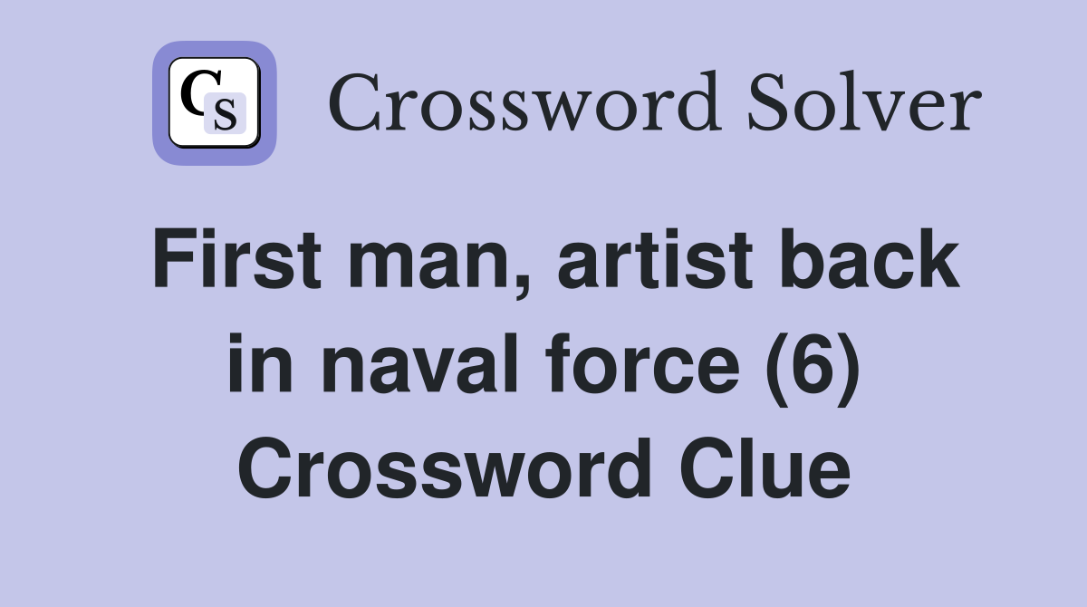 First man, artist back in naval force (6) Crossword Clue