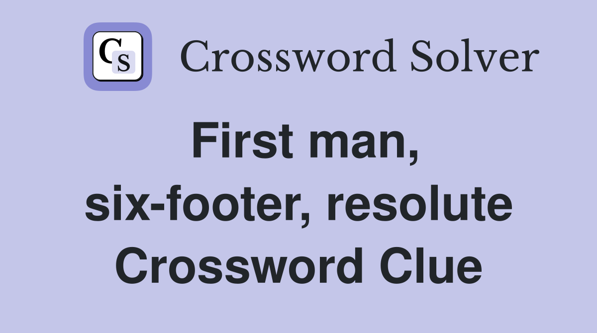 First man, six-footer, resolute Crossword Clue