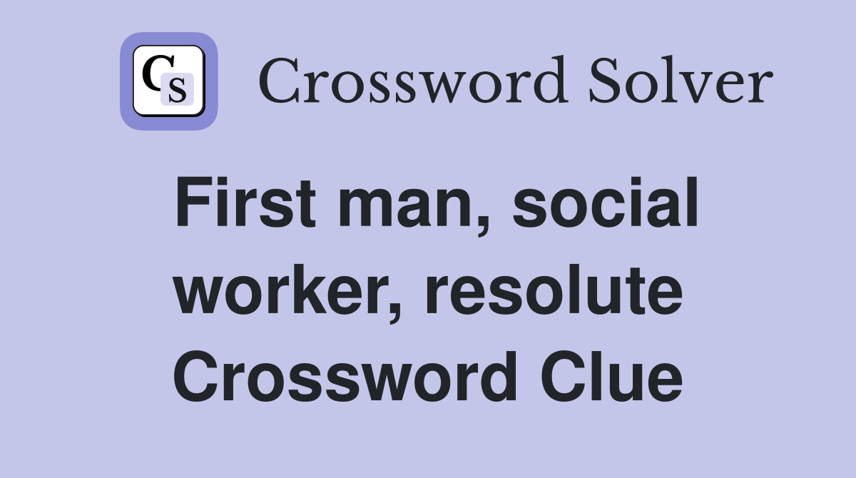 First man, social worker, resolute Crossword Clue