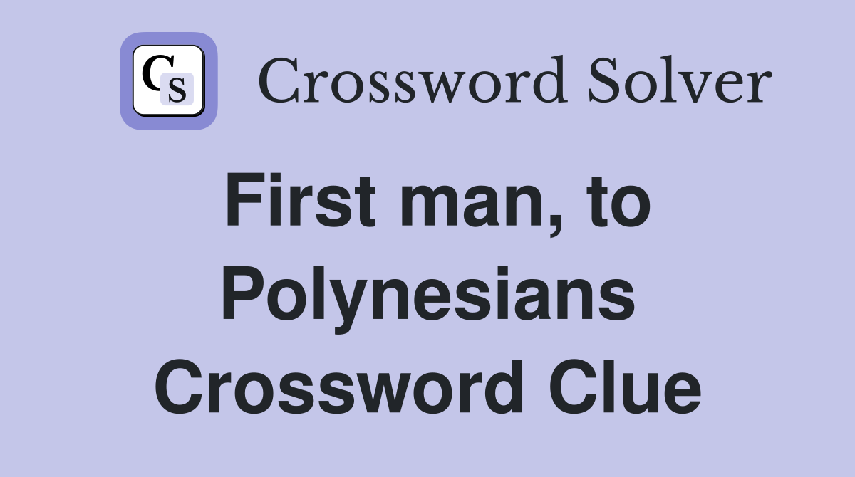 First man, to Polynesians Crossword Clue