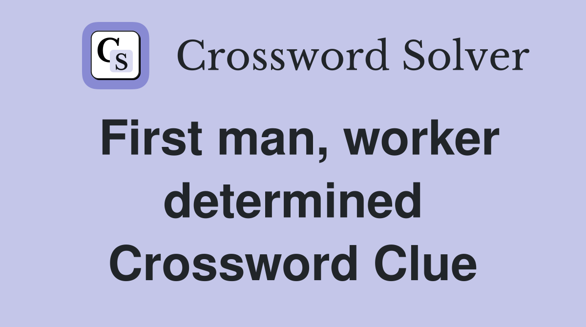 First man, worker determined Crossword Clue