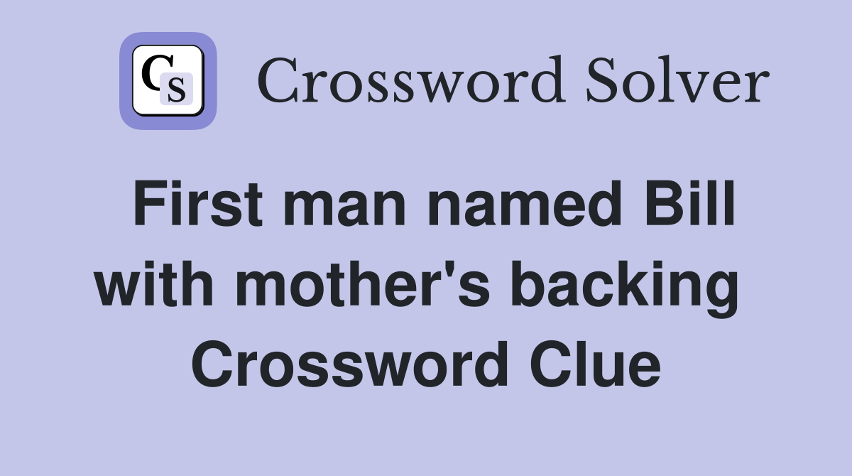First man named Bill with mother's backing  Crossword Clue