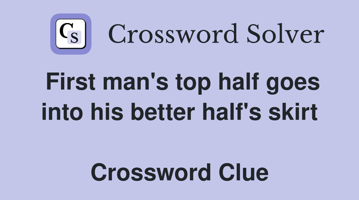 First man's top half goes into his better half's skirt  Crossword Clue