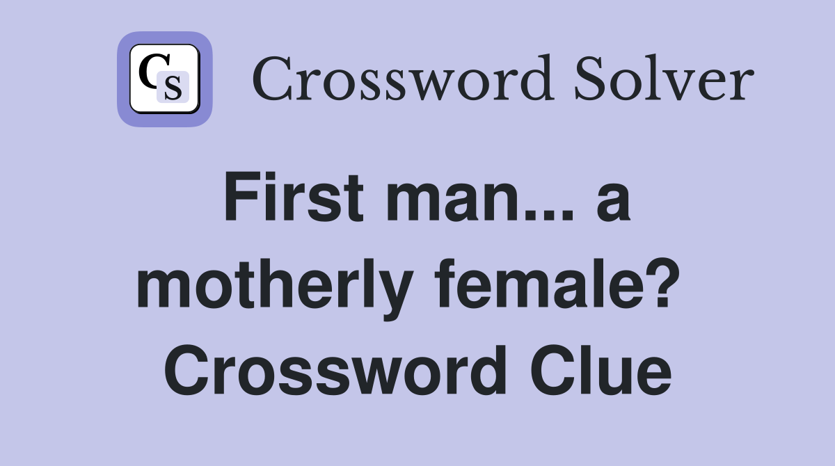 First man... a motherly female?  Crossword Clue