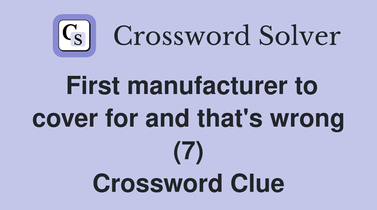 First manufacturer to cover for and that's wrong (7) Crossword Clue