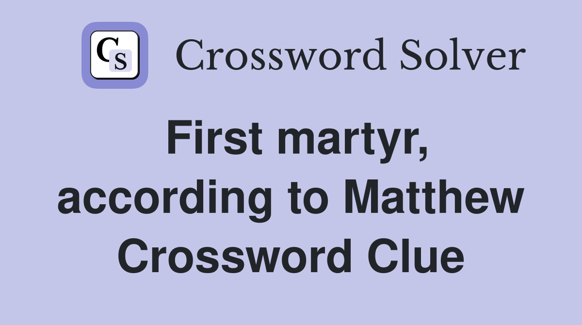 First martyr, according to Matthew Crossword Clue
