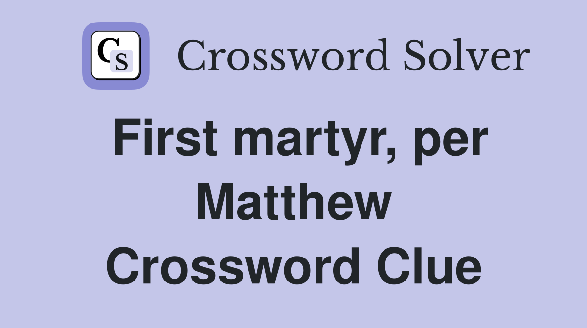 First martyr, per Matthew Crossword Clue
