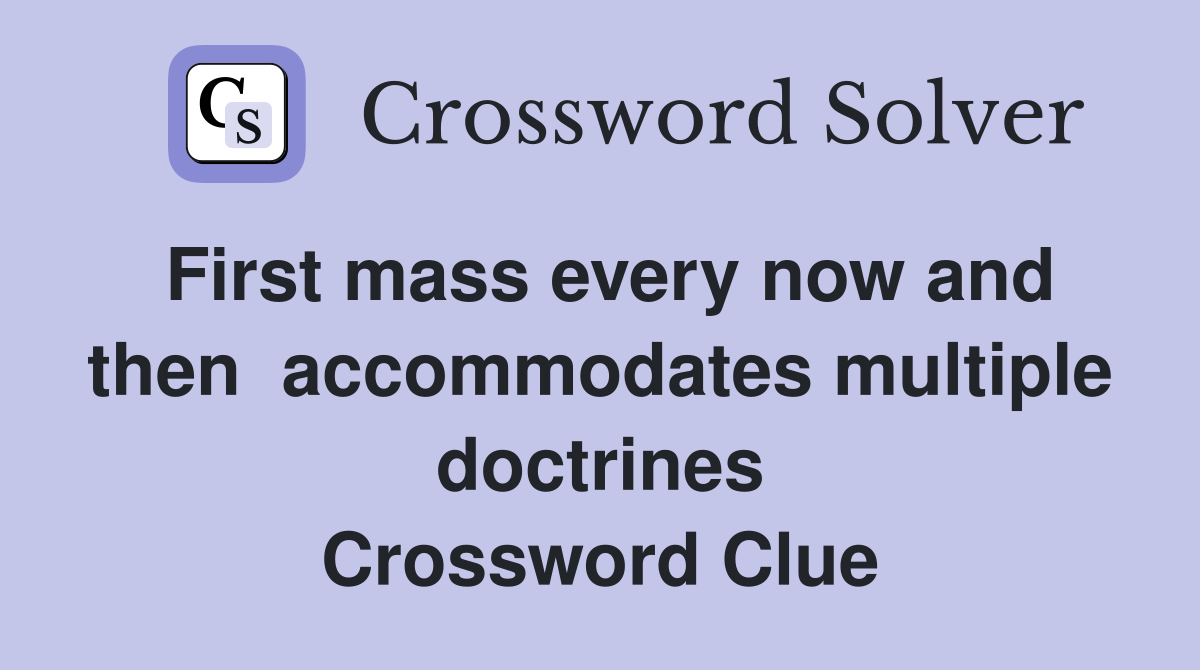 First mass every now and then  accommodates multiple doctrines Crossword Clue