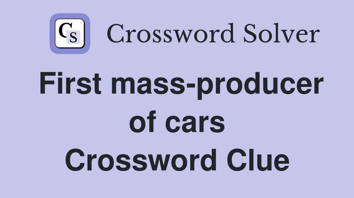 First mass-producer of cars Crossword Clue
