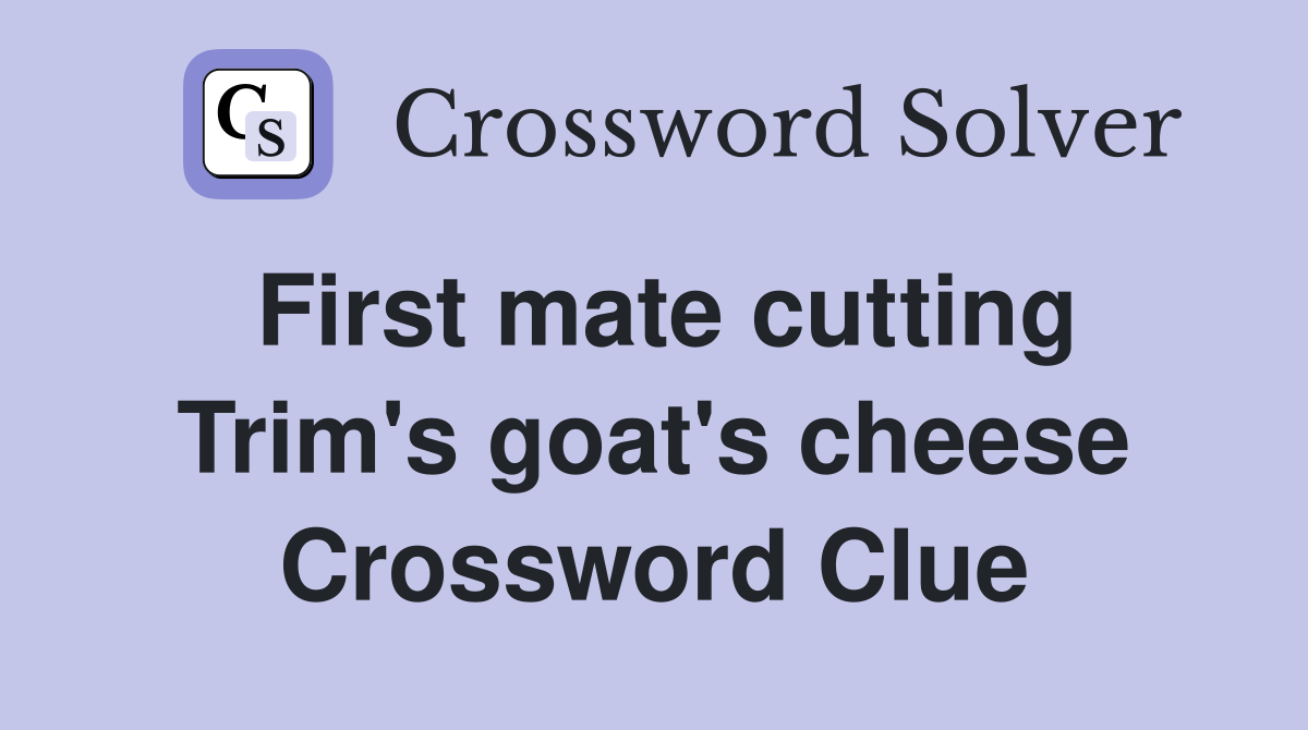 First mate cutting Trim's goat's cheese Crossword Clue