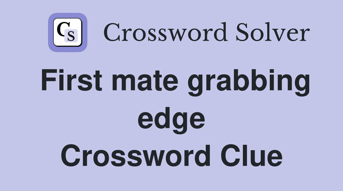 First mate grabbing edge Crossword Clue