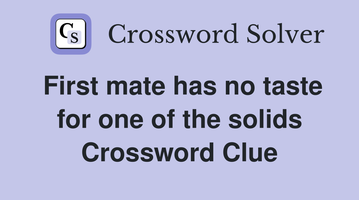First mate has no taste for one of the solids Crossword Clue