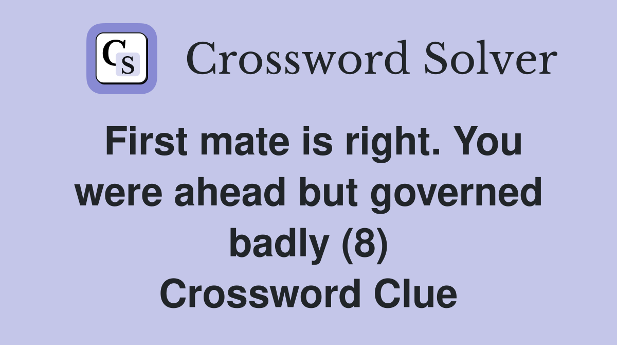 First mate is right. You were ahead but governed badly (8) Crossword Clue