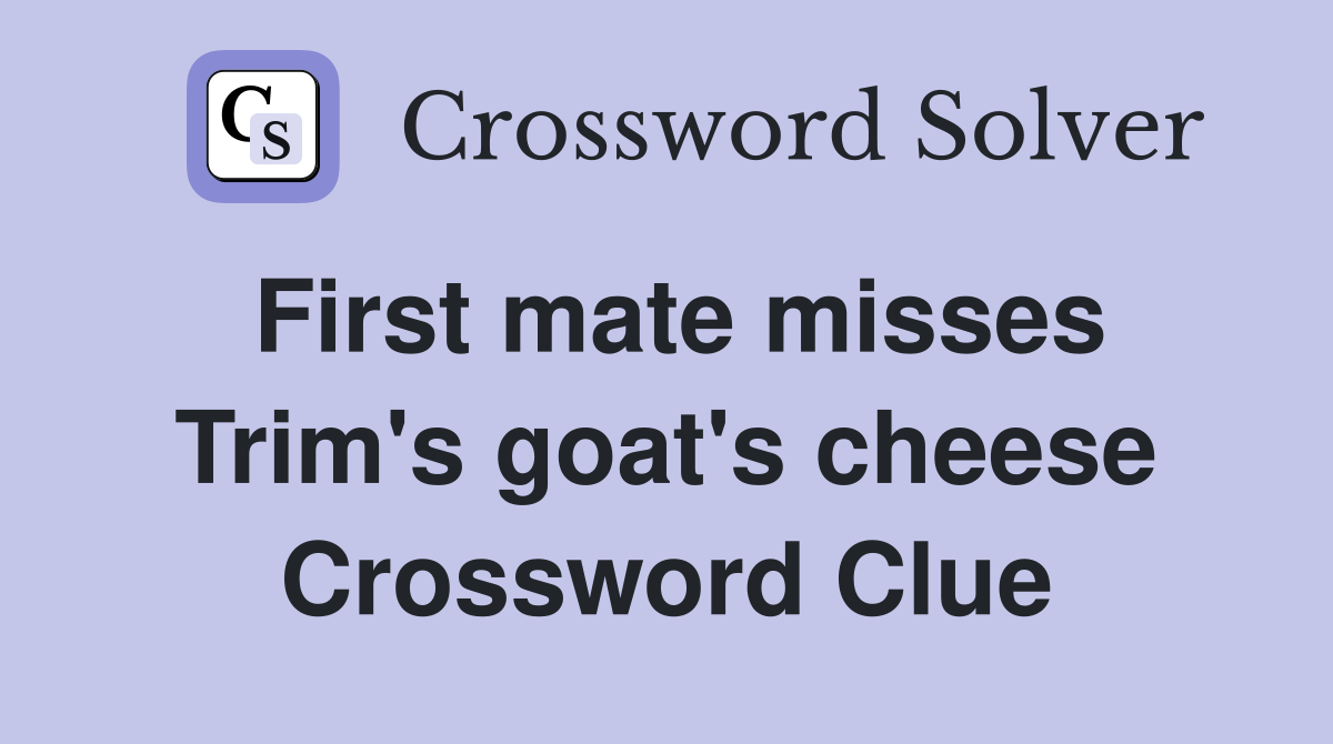 First mate misses Trim's goat's cheese Crossword Clue