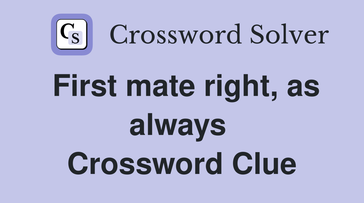 First mate right, as always  Crossword Clue