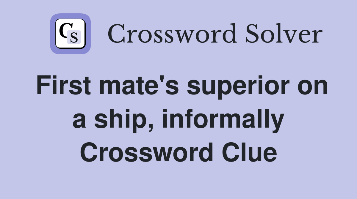 First mate's superior on a ship, informally Crossword Clue