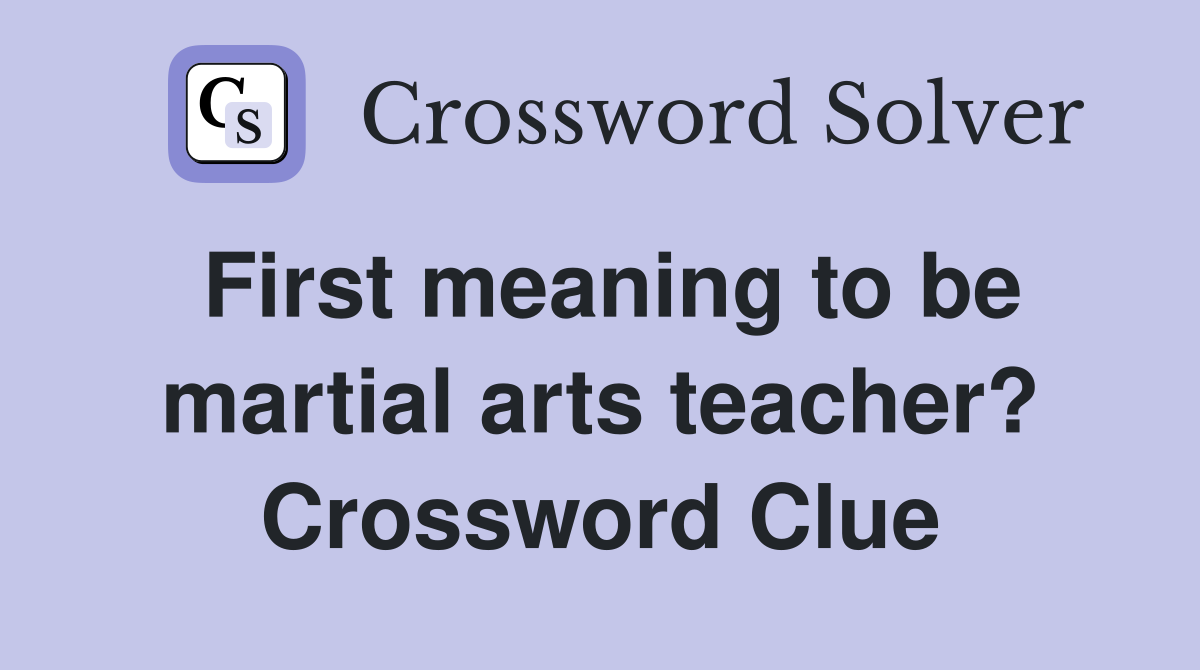 First meaning to be martial arts teacher? Crossword Clue