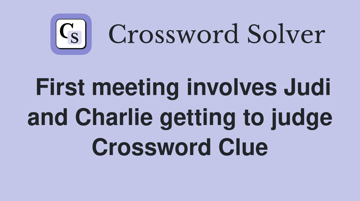 First meeting involves Judi and Charlie getting to judge Crossword Clue