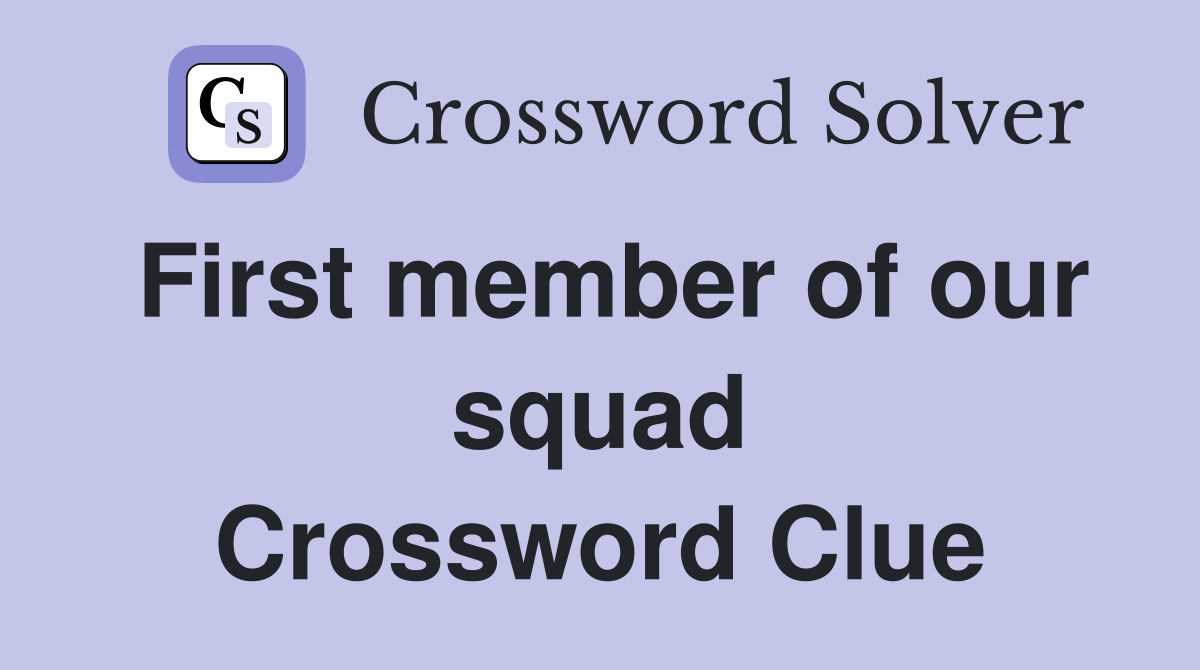 First member of our squad Crossword Clue