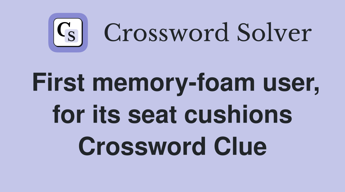 First memory-foam user, for its seat cushions Crossword Clue