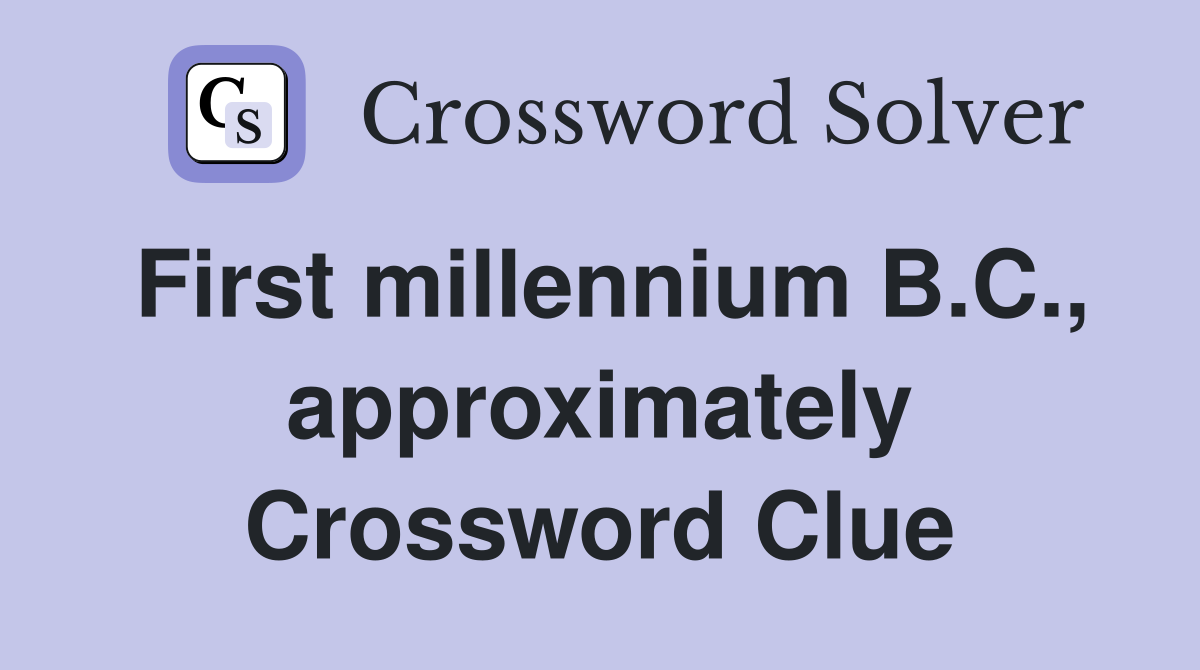 First millennium B.C., approximately Crossword Clue