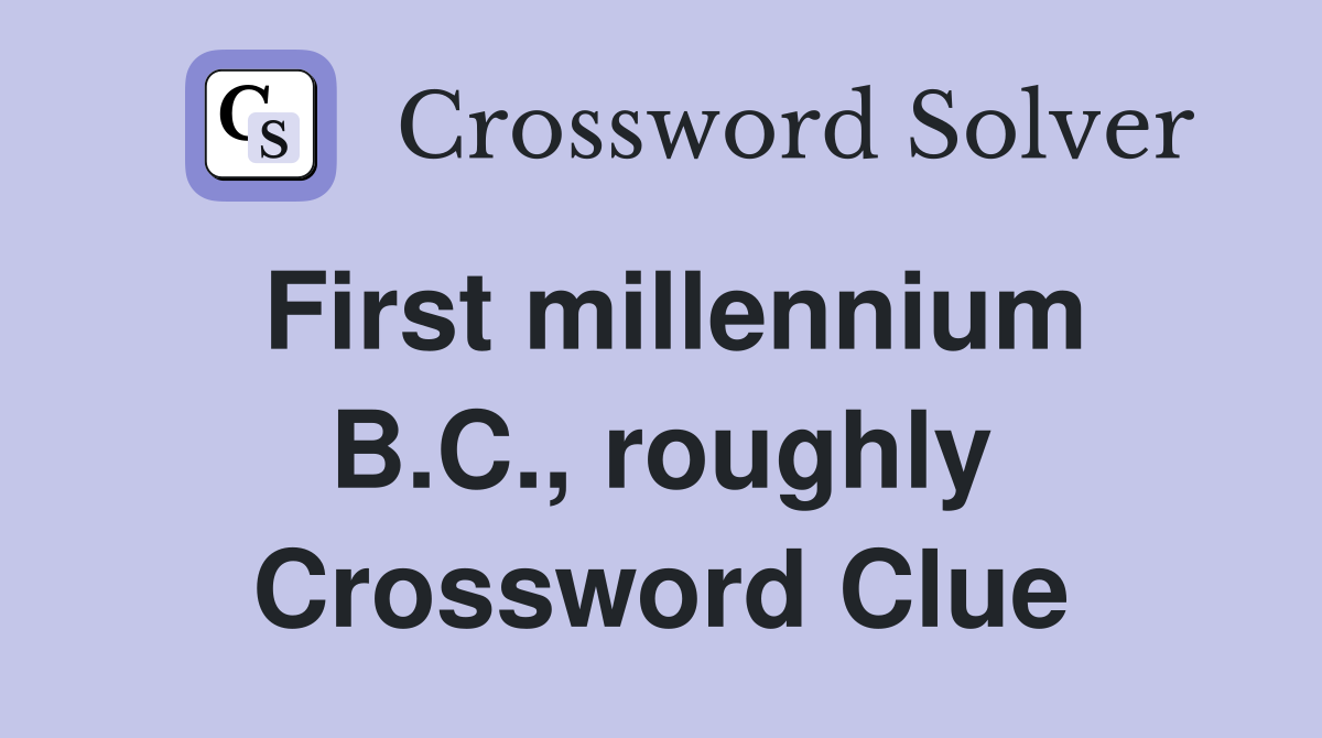First millennium B.C., roughly Crossword Clue