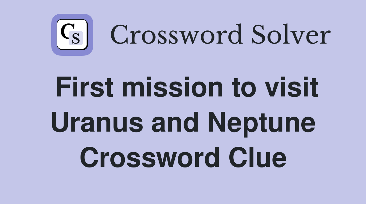 First mission to visit Uranus and Neptune Crossword Clue