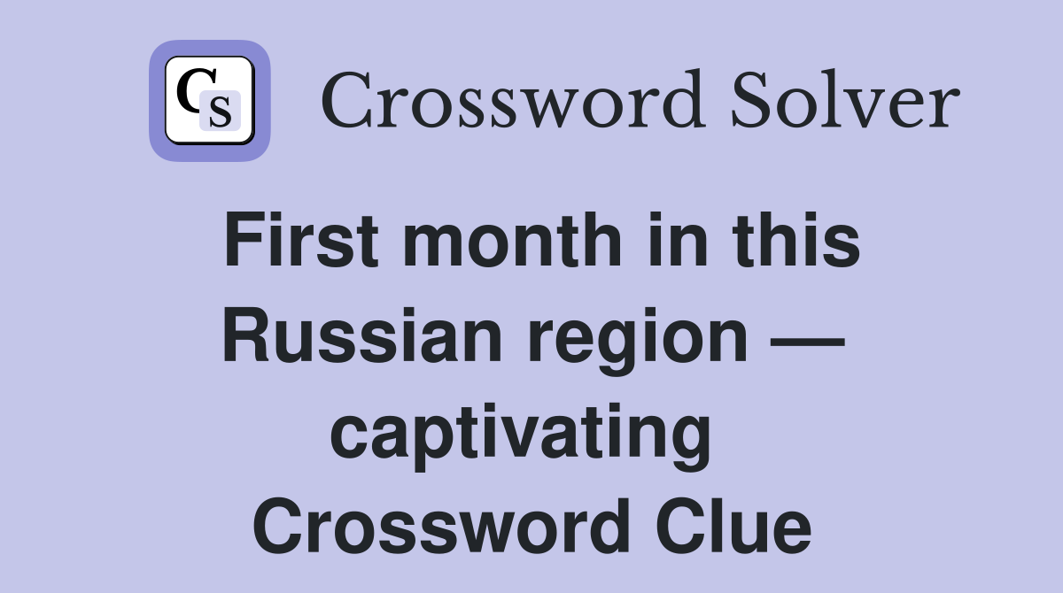 First month in this Russian region — captivating  Crossword Clue