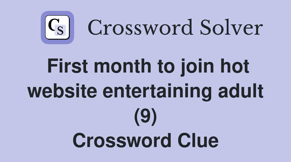 First month to join hot website entertaining adult (9) Crossword Clue