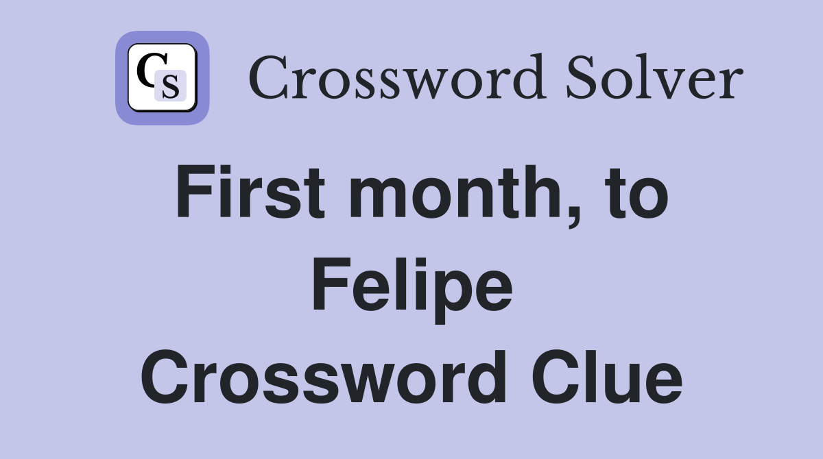 First month, to Felipe Crossword Clue