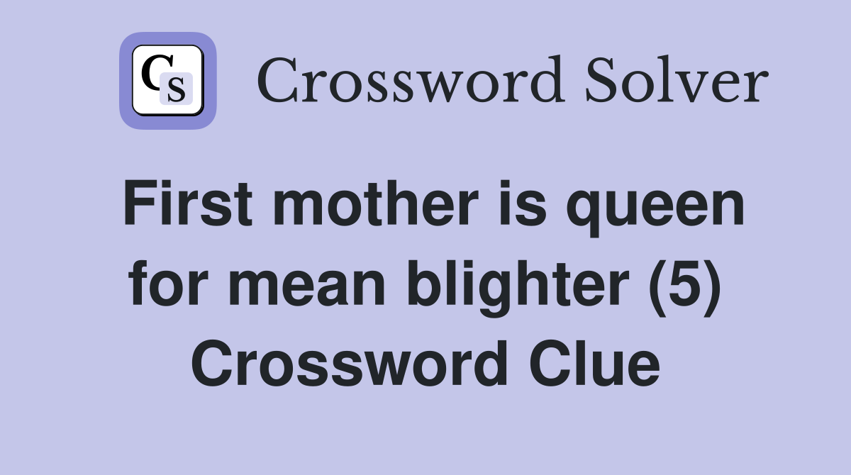 First mother is queen for mean blighter (5) Crossword Clue